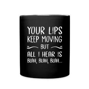 Deine Lippen bewegen sich weiter, aber alles, was ich höre, ist bla, bla - Tasse einfarbig - Schwarz - Vorne