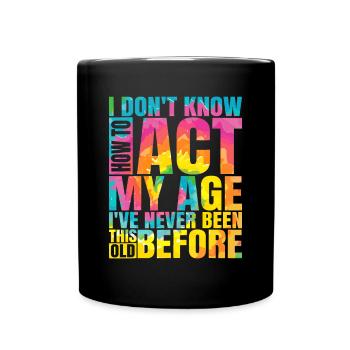 Ich weiß nicht, wie ich mich in meinem Alter verhalten soll Ich war noch nie so - Tasse einfarbig - Schwarz - Vorne