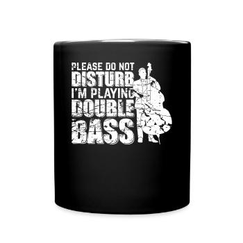 Please Do Not Disturb I'm Playing Double Bass Musi - Tasse einfarbig - Schwarz - Vorne