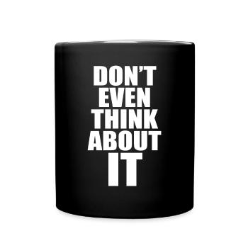 Don't Even Think About It Don't Even Think No - Full Colour Mug - black - Front