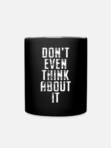Don't Even Think About It Denk Nicht Mal Dran Nein - Tasse einfarbig - Schwarz