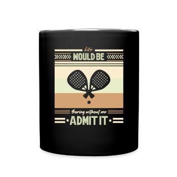 Life Would Be Boring Without Padel Admit it - Full Colour Mug - black - Front