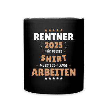 Rentner 2025 - Dafür musste ich lange Arbeiten! - Tasse einfarbig - Schwarz - Vorne