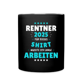 Rentner 2025 - Dafür musste ich lange Arbeiten! - Tasse einfarbig - Schwarz - Vorne