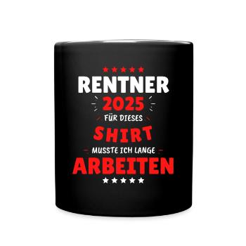 Rentner 2025 - Dafür musste ich lange Arbeiten! - Tasse einfarbig - Schwarz - Vorne