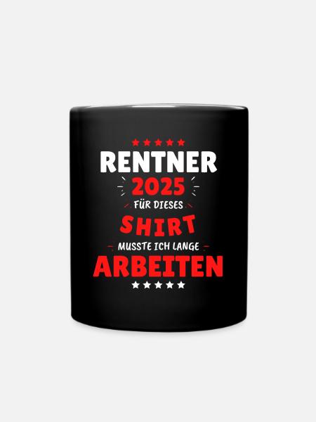 Rentner 2025 - Dafür musste ich lange Arbeiten! - Tasse einfarbig - Schwarz