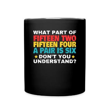 What Part Of Fifteen Two ... Cribbage Shirt - Full Colour Mug - black - Front