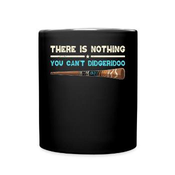 There Is Nothing You Can't Didgeridoo - Full Colour Mug - black - Front
