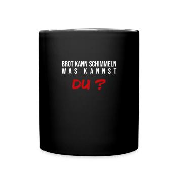 Brot Kann Schimmeln Was Kannst Du | Lustiges Fun - Tasse einfarbig - Schwarz - Vorne