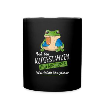 Ich bin aufgestanden und angezogen was wollt ihr - Tasse einfarbig - Schwarz - Vorne