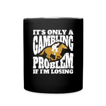 Its Only A Gambling Problem If Im Losing - Full Colour Mug - black - Front