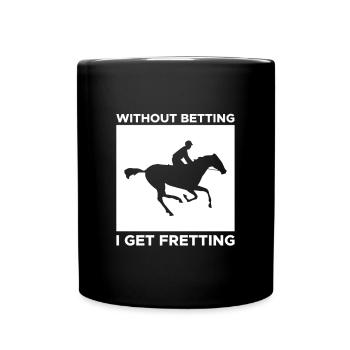 Without Betting I Get Fretting Shirt - Tasse einfarbig - Schwarz - Vorne