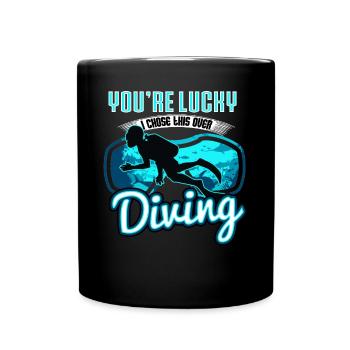 You're Lucky I Chose This Over Diving - Full Colour Mug - black - Front