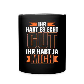 Ihr Habt Es Echt Gut Ihr Habt Ja Mich - Tasse einfarbig - Schwarz - Vorne