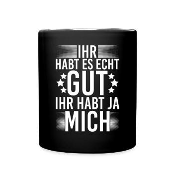 Ihr Habt Es Echt Gut Ihr Habt Ja Mich - Tasse einfarbig - Schwarz - Vorne