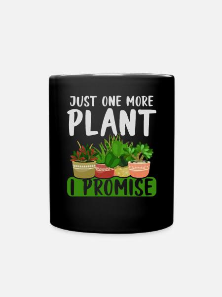 Just One More Plant I Promise Garten Gärtnern - Tasse einfarbig - Schwarz