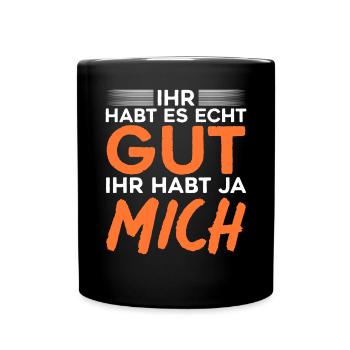 Ihr Habt Es Echt Gut Ihr Habt Ja Mich - Tasse einfarbig - Schwarz - Vorne