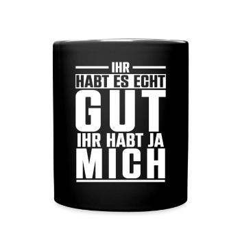 Ihr Habt Es Echt Gut Ihr Habt Ja Mich - Tasse einfarbig - Schwarz - Vorne