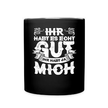 Ihr Habt Es Echt Gut Ihr Habt Ja Mich - Tasse einfarbig - Schwarz - Vorne