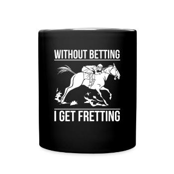 Without Betting I Get Fretting Shirt - Tasse einfarbig - Schwarz - Vorne