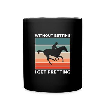 Without Betting I Get Fretting Shirt - Tasse einfarbig - Schwarz - Vorne
