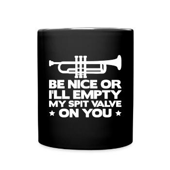Be Nice Or I'll Empty My Spit Valve On You Funny F - Full Colour Mug - black - Front
