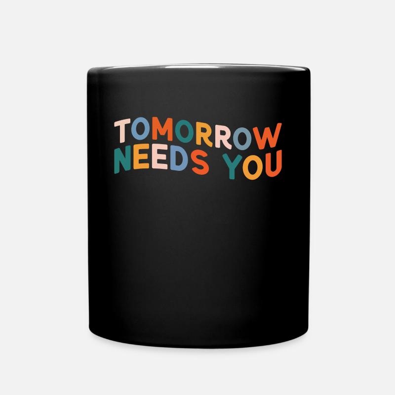 Tomorrow Needs You For Mental Health Awareness - Tasse einfarbig - Schwarz