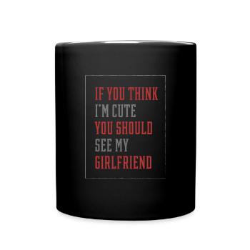 If You Think I'm Cute You Should See My Girlfriend - Full Colour Mug - black - Front