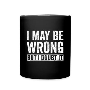 Ich mag mich irren, aber ich bezweifle es Lustiges sarkastisches Geschenk - Tasse einfarbig - Schwarz - Vorne