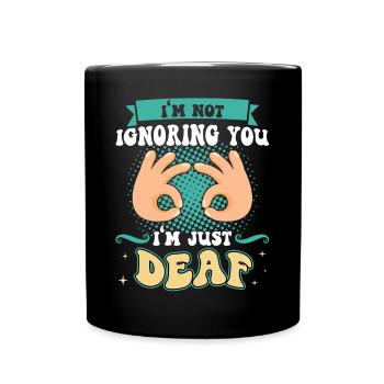 I'm Not Ignoring You - I'm Just Deaf - Deaf Pride - Tasse einfarbig - Schwarz - Vorne
