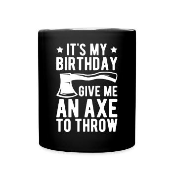 Funny It's My Birthday. Give Me An Axe To Throw Fo - Full Colour Mug - black - Front