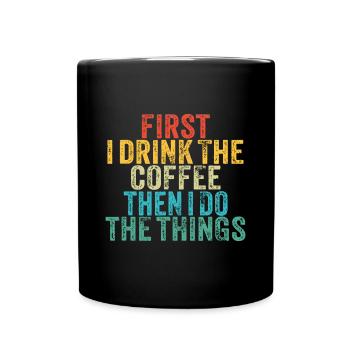 Funny First I Drink The Coffee Then I Do The Thing - Full Colour Mug - black - Front