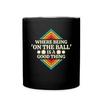 Where Being On The Ball Is A Good Thing - Full Colour Mug - black - Front