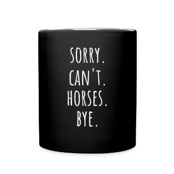 Sorry Can't Horses Bye Lustiger Pferde Spruch - Tasse einfarbig - Schwarz - Vorne