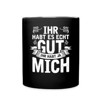 Ihr Habt Es Echt Gut Ihr Habt Ja Mich - Tasse einfarbig - Schwarz - Vorne