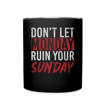 Don't Let Monday Ruin Your Sunday Weekend - Full Colour Mug - black - Front