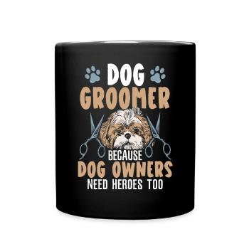Dog Groomer Because Dog Owners Need Heroes Too - Full Colour Mug - black - Front