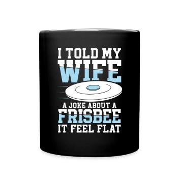 I Told My Wife A Joke About A Frisbee It Feel Flat - Tasse einfarbig - Schwarz - Vorne