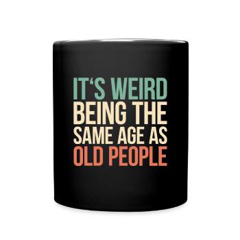 Its Weird Being The Same Age As Old People - Full Colour Mug - black - Front