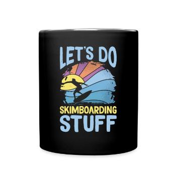 Let´s Do Skimboarding Stuff Shirt - Tasse einfarbig - Schwarz - Vorne