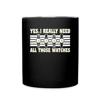 Yes I Really Need All Those Watches - Full Colour Mug - black - Front