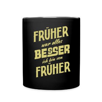 Früher war alles Besser ich bin von Früher Spruch - Tasse einfarbig - Schwarz - Vorne