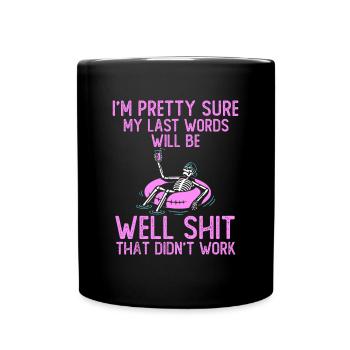 I'm Pretty Sure My Last Words Will Be Well Shit fu - Full Colour Mug - black - Front