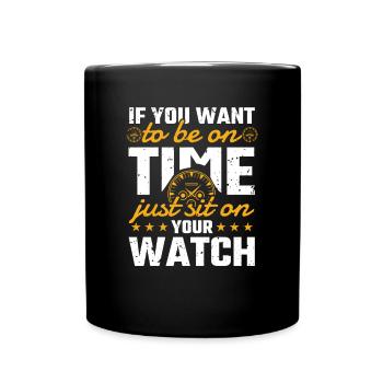 If You Want To Be On Time Just Sit On Your Watch - Tasse einfarbig - Schwarz - Vorne