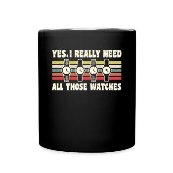 Yes I Really Need All Those Watches - Full Colour Mug - black - Front