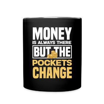 Money Is Always There But The Pockets Change - Full Colour Mug - black - Front