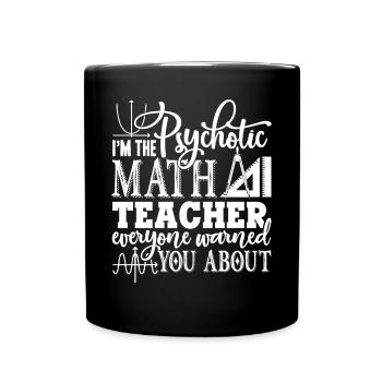 Math Teacher I'm The Psychotic Math Teacher - Full Colour Mug - black - Front