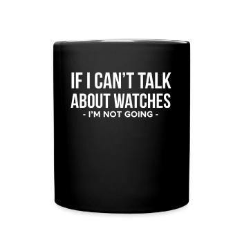 If I Cant Talk About Watches... - Full Colour Mug - black - Front