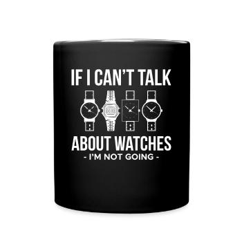 If I Cant Talk About Watches... - Full Colour Mug - black - Front