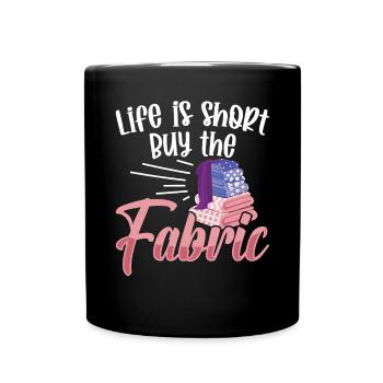 Life is short buy the Fabric - Full Colour Mug - black - Front